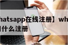 【whatsapp在线注册】whatsapp用什么注册